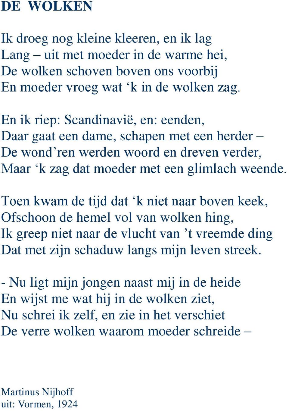 Toen kwam de tijd dat k niet naar boven keek, Ofschoon de hemel vol van wolken hing, Ik greep niet naar de vlucht van t vreemde ding Dat met zijn schaduw langs mijn leven streek.