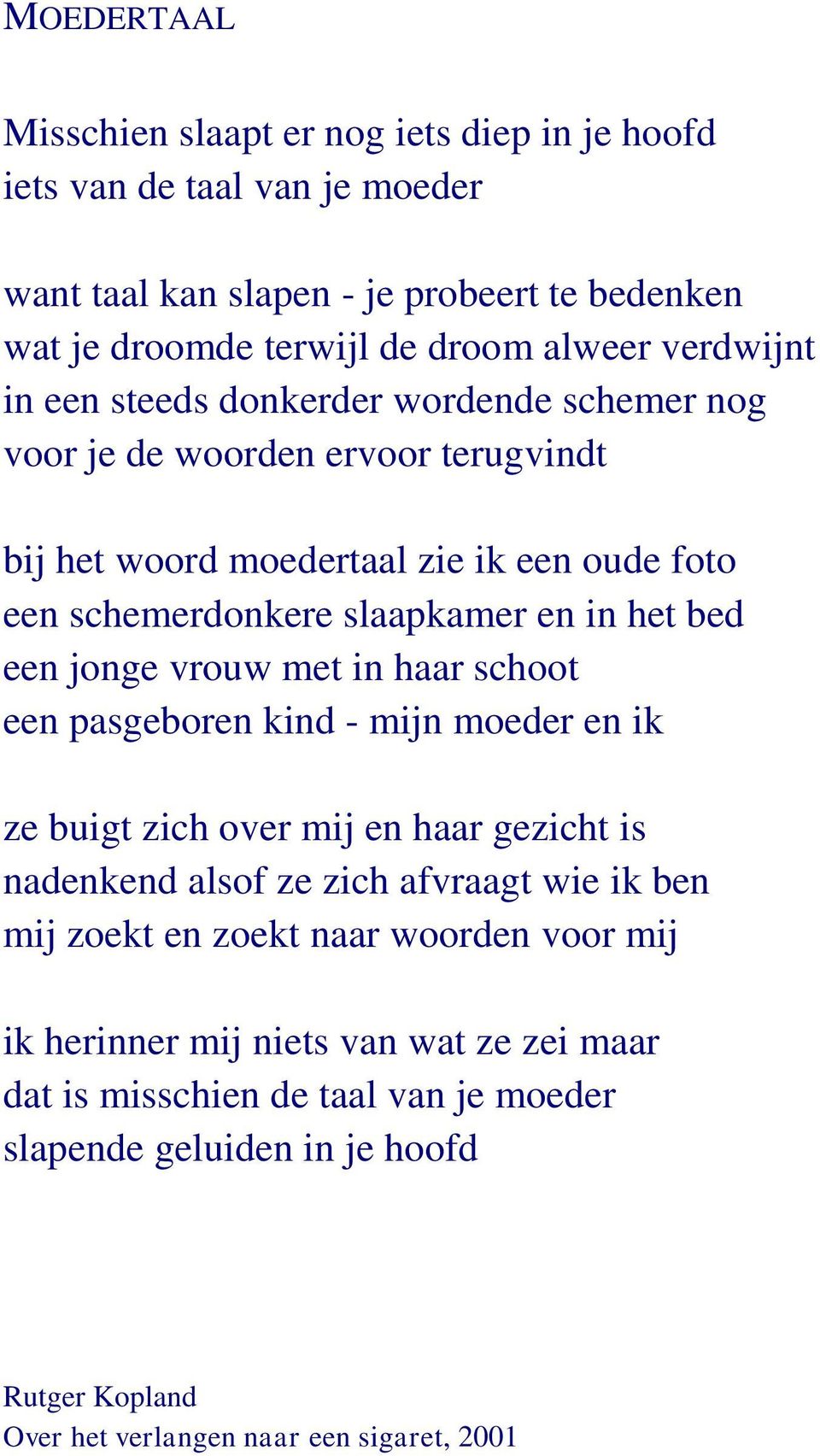 een jonge vrouw met in haar schoot een pasgeboren kind - mijn moeder en ik ze buigt zich over mij en haar gezicht is nadenkend alsof ze zich afvraagt wie ik ben mij zoekt en zoekt