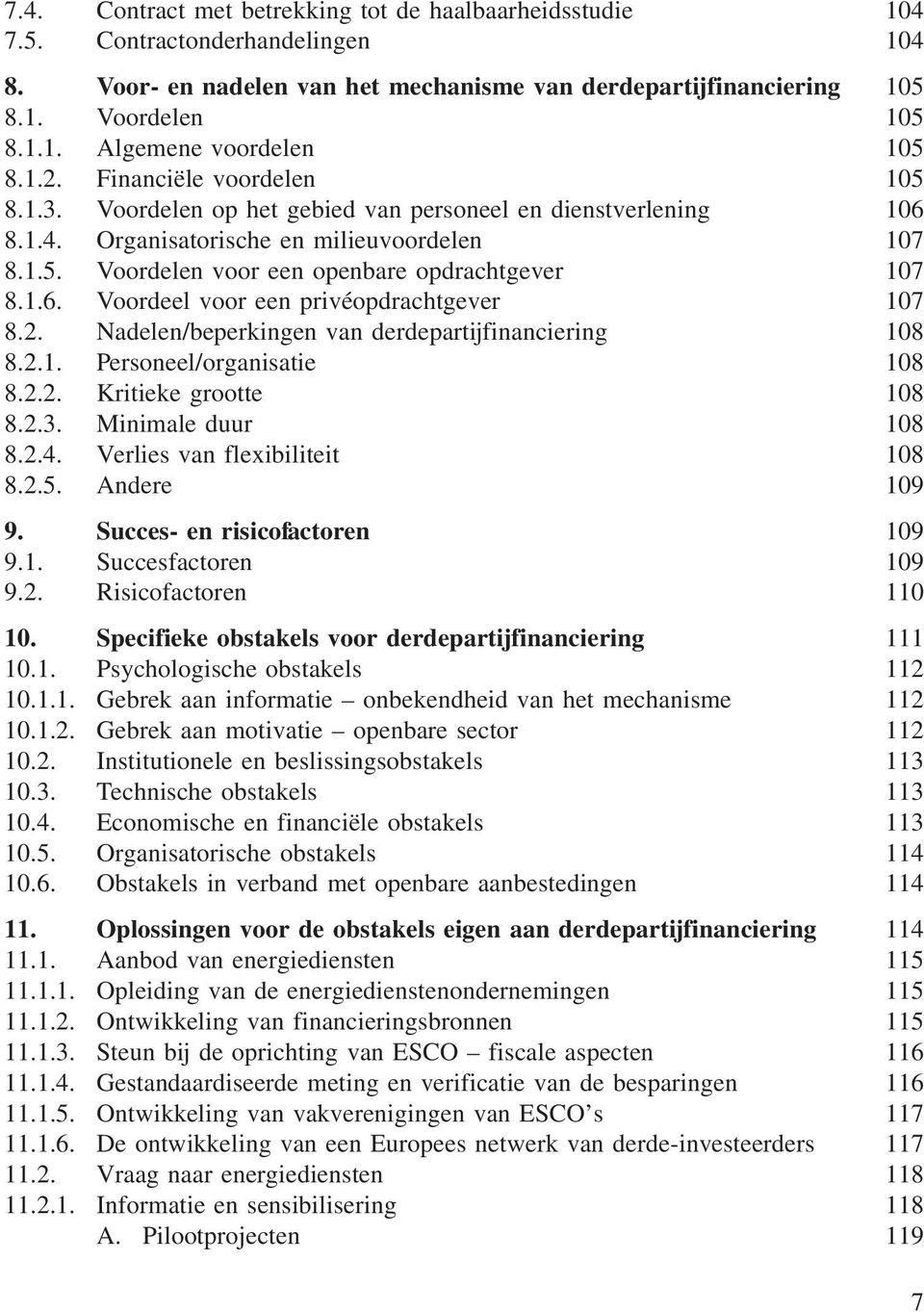 1.6. Voordeel voor een privéopdrachtgever 107 8.2. Nadelen/beperkingen van derdepartijfinanciering 108 8.2.1. Personeel/organisatie 108 8.2.2. Kritieke grootte 108 8.2.3. Minimale duur 108 8.2.4.