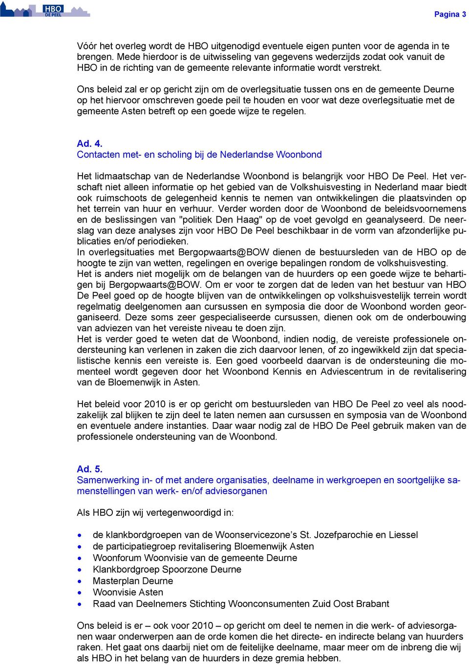 Ons beleid zal er op gericht zijn om de overlegsituatie tussen ons en de gemeente Deurne op het hiervoor omschreven goede peil te houden en voor wat deze overlegsituatie met de gemeente Asten betreft