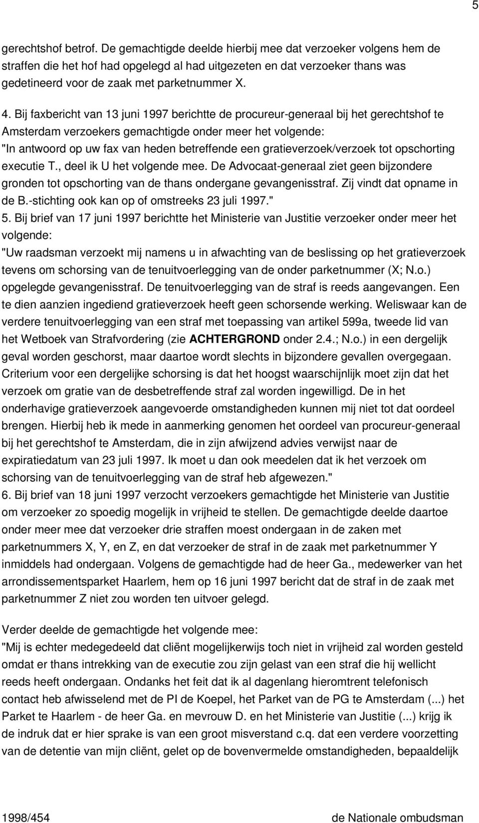 Bij faxbericht van 13 juni 1997 berichtte de procureur-generaal bij het gerechtshof te Amsterdam verzoekers gemachtigde onder meer het volgende: "In antwoord op uw fax van heden betreffende een