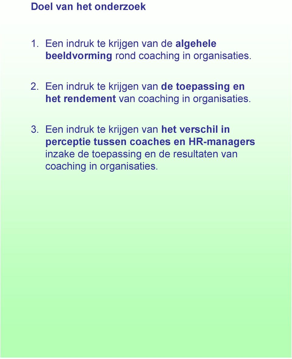 Een indruk te krijgen van de toepassing en het rendement van coaching in organisaties.