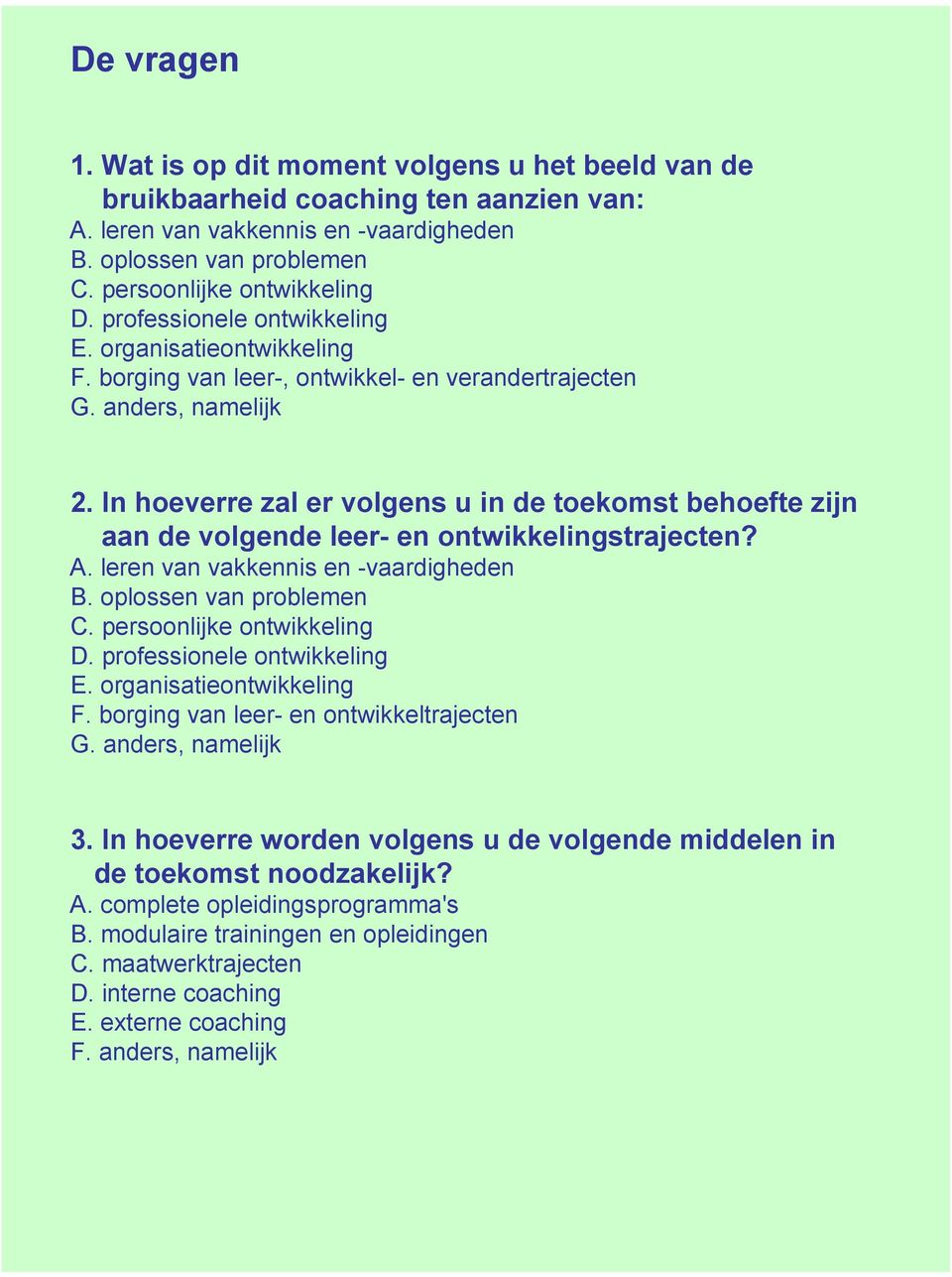 In hoeverre zal er volgens u in de toekomst behoefte zijn aan de volgende leer- en ontwikkelingstrajecten? A. leren van vakkennis en -vaardigheden B. oplossen van problemen C.