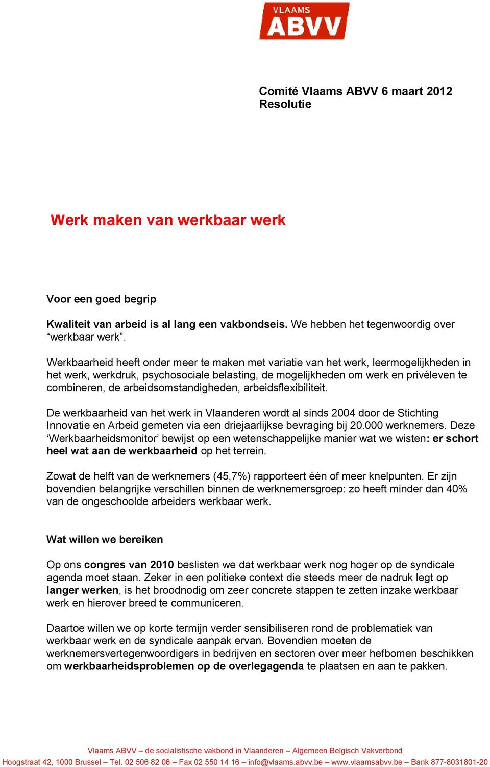 arbeidsomstandigheden, arbeidsflexibiliteit. De werkbaarheid van het werk in Vlaanderen wordt al sinds 2004 door de Stichting Innovatie en Arbeid gemeten via een driejaarlijkse bevraging bij 20.