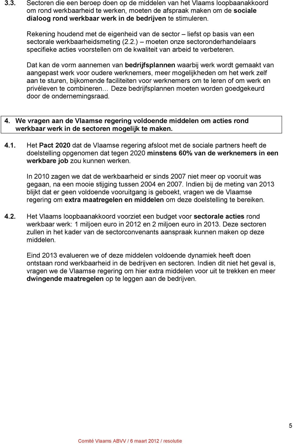 2.) moeten onze sectoronderhandelaars specifieke acties voorstellen om de kwaliteit van arbeid te verbeteren.