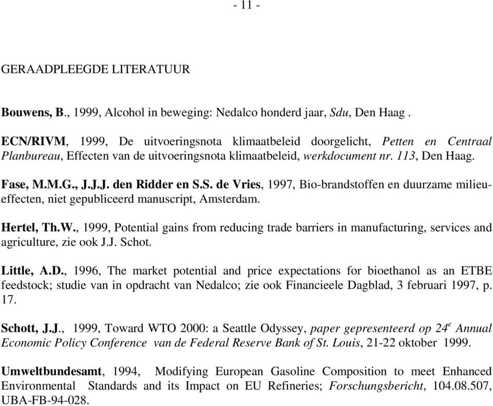J.J. den Ridder en S.S. de Vries, 1997, Bio-brandstoffen en duurzame milieueffecten, niet gepubliceerd manuscript, Amsterdam. Hertel, Th.W.