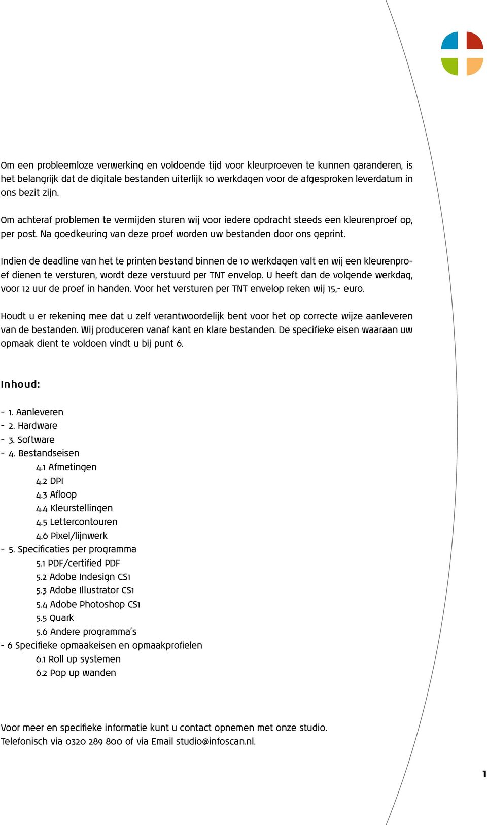 Indien de deadline van het te printen bestand binnen de 10 werkdagen valt en wij een kleurenproef dienen te versturen, wordt deze verstuurd per TNT envelop.