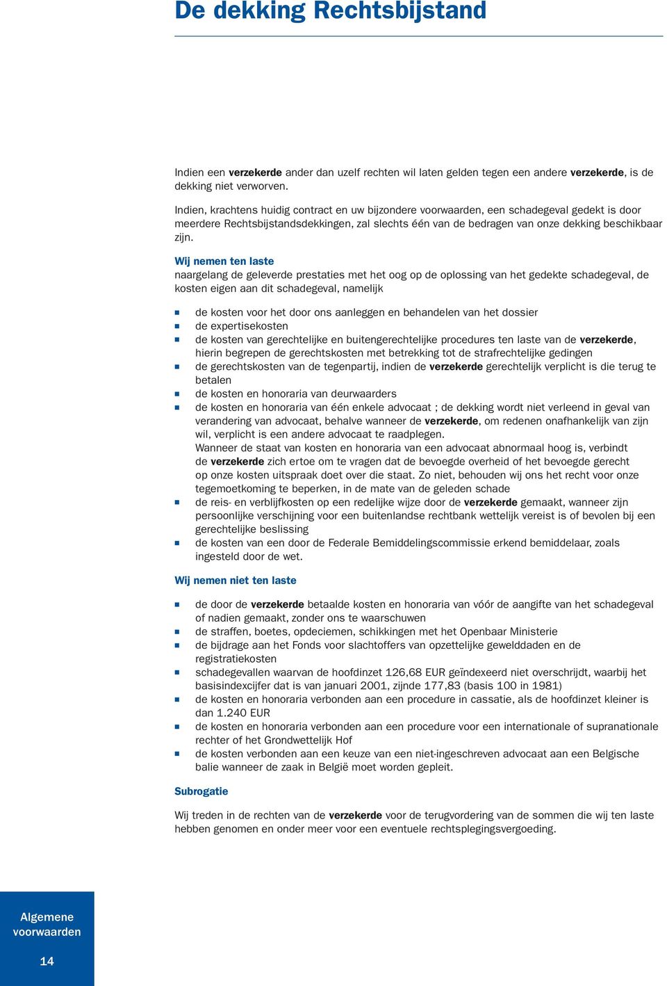 Wij nemen ten laste naargelang de geleverde prestaties met het oog op de oplossing van het gedekte schadegeval, de kosten eigen aan dit schadegeval, namelijk de kosten voor het door ons aanleggen en