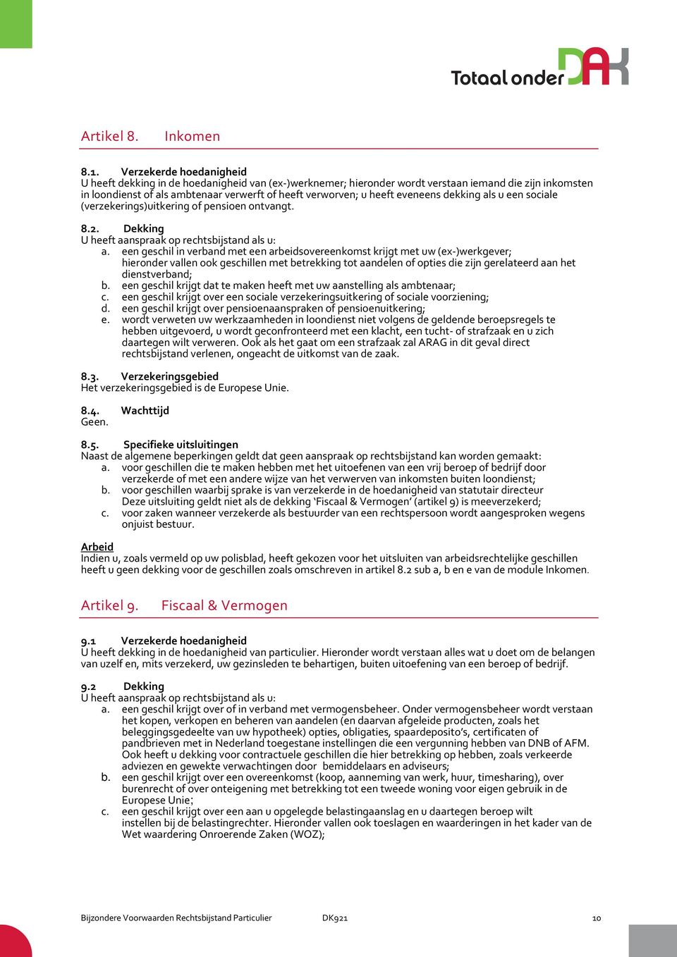 eveneens dekking als u een sociale (verzekerings)uitkering of pensioen ontvangt. 8.2. Dekking U heeft aanspraak op rechtsbijstand als u: a.