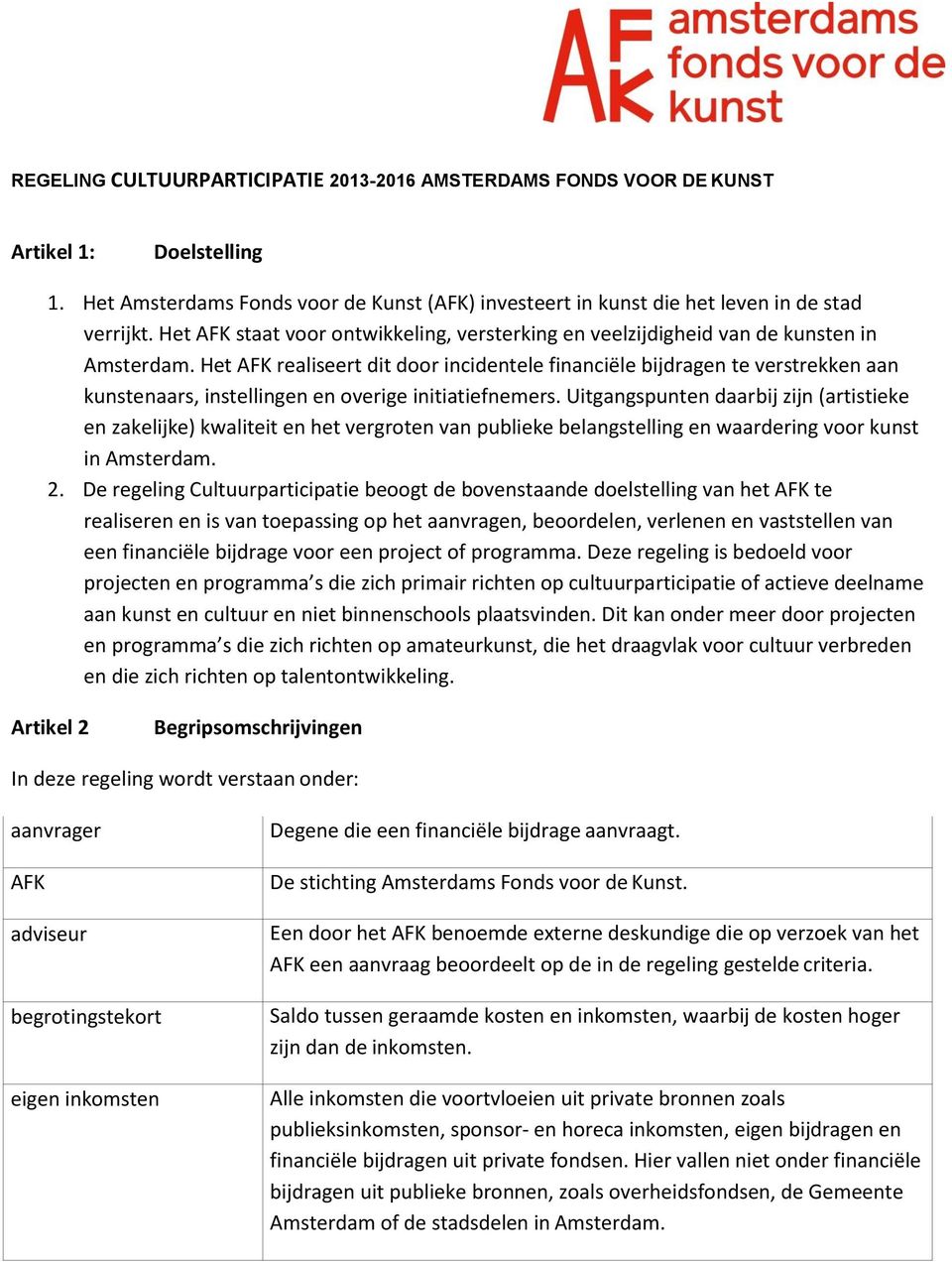 Het AFK realiseert dit door incidentele financiële bijdragen te verstrekken aan kunstenaars, instellingen en overige initiatiefnemers.