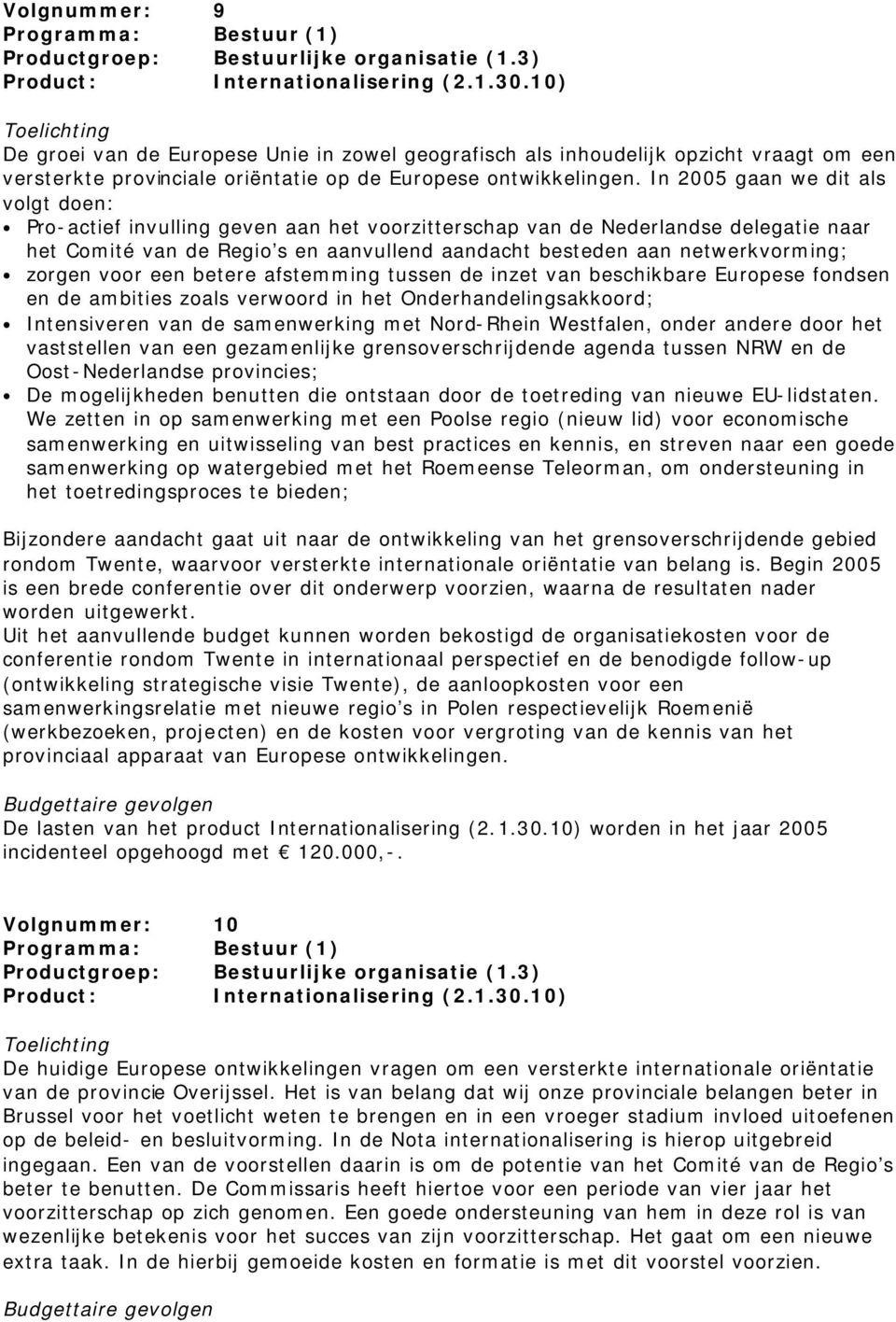In 2005 gaan we dit als volgt doen: Pro-actief invulling geven aan het voorzitterschap van de Nederlandse delegatie naar het Comité van de Regio s en aanvullend aandacht besteden aan netwerkvorming;