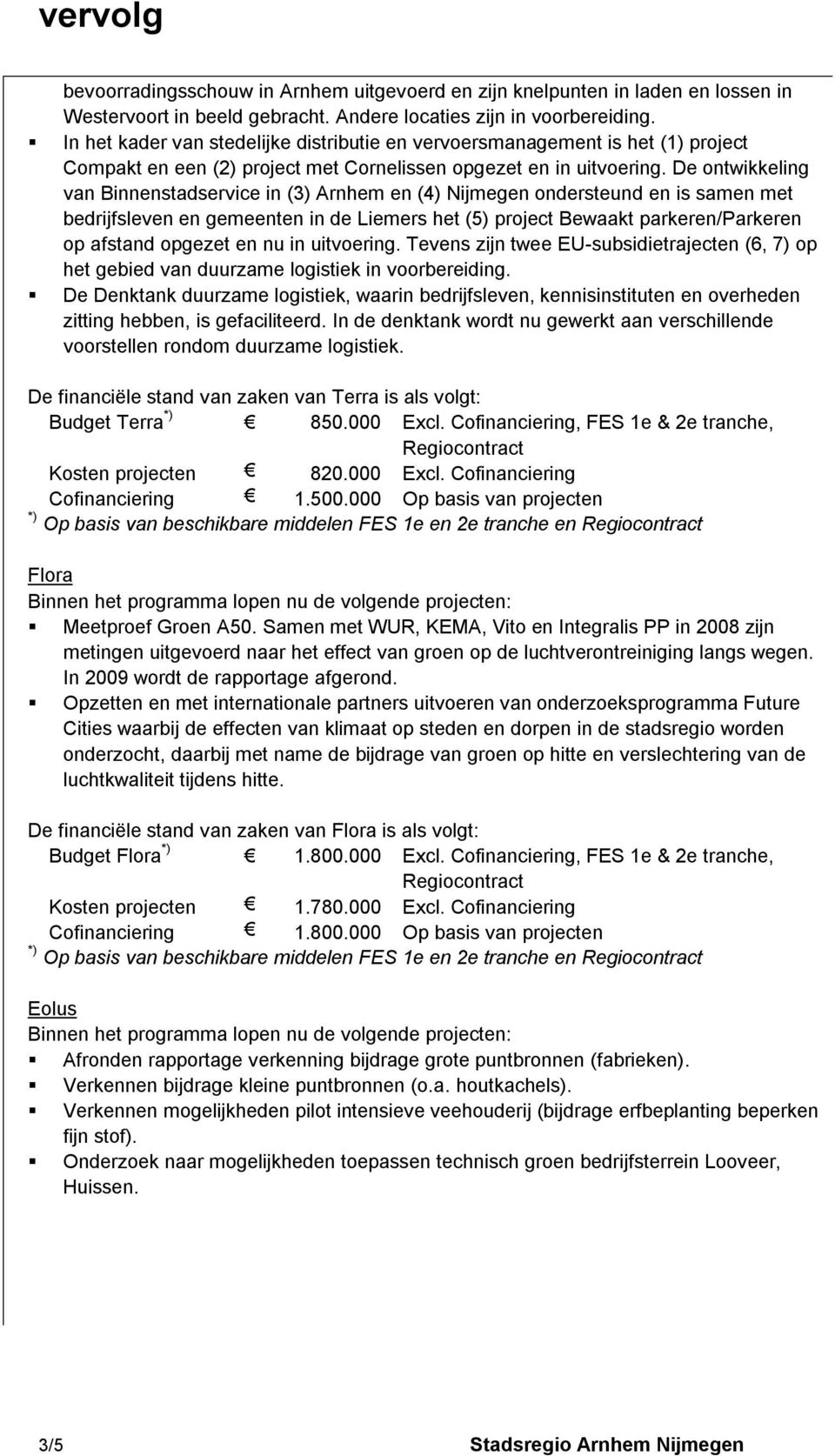 De ontwikkeling van Binnenstadservice in (3) Arnhem en (4) Nijmegen ondersteund en is samen met bedrijfsleven en gemeenten in de Liemers het (5) project Bewaakt parkeren/parkeren op afstand opgezet