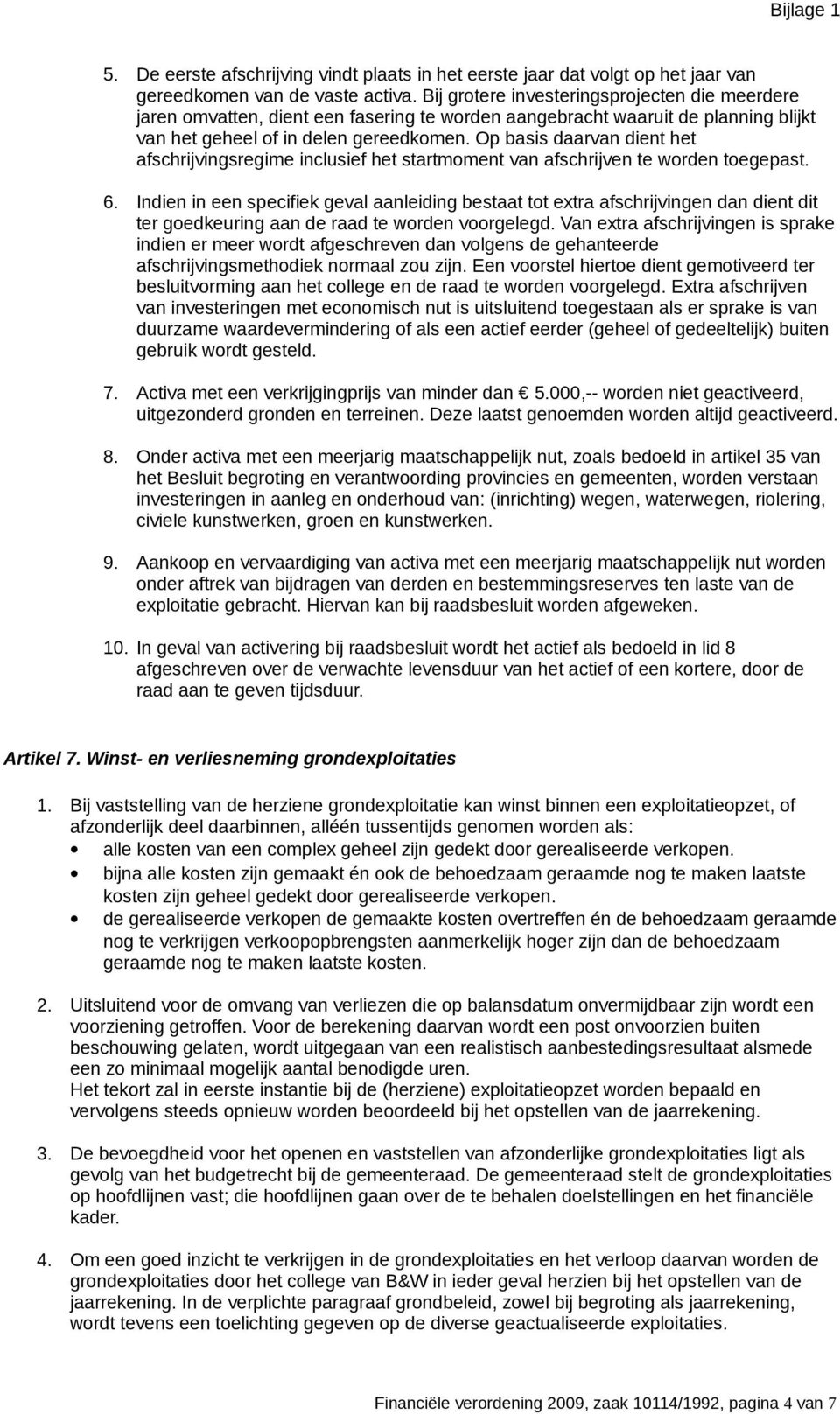 Op basis daarvan dient het afschrijvingsregime inclusief het startmoment van afschrijven te worden toegepast. 6.