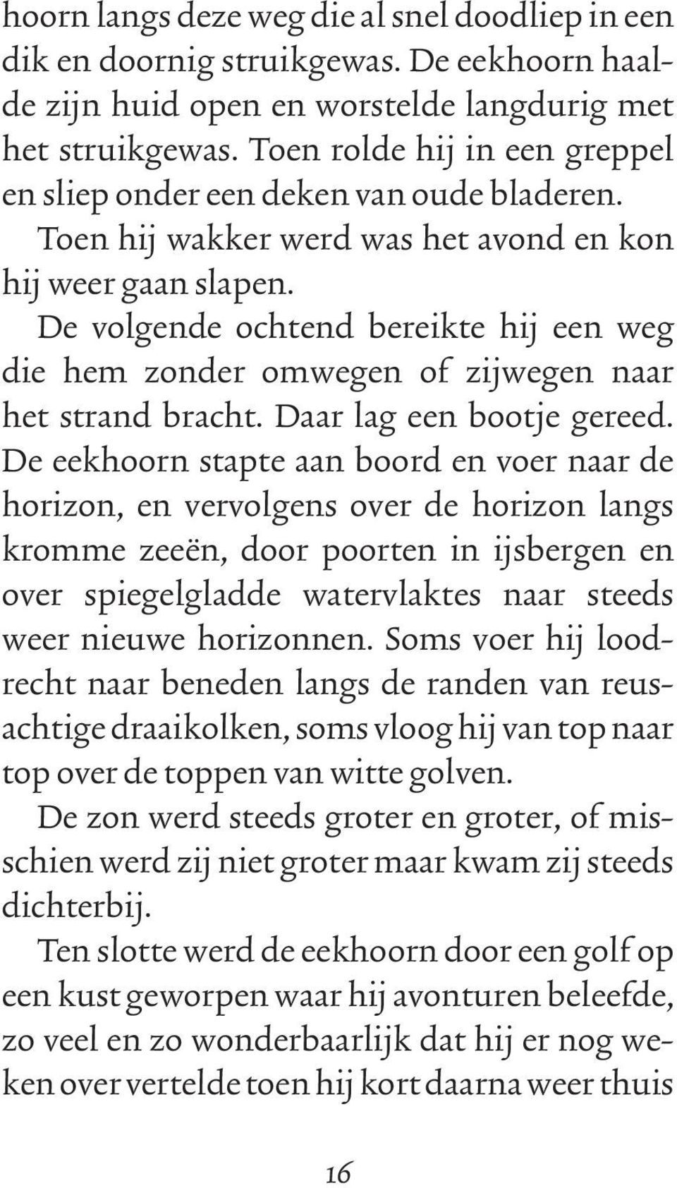 De volgende ochtend bereikte hij een weg die hem zonder omwegen of zijwegen naar het strand bracht. Daar lag een bootje gereed.