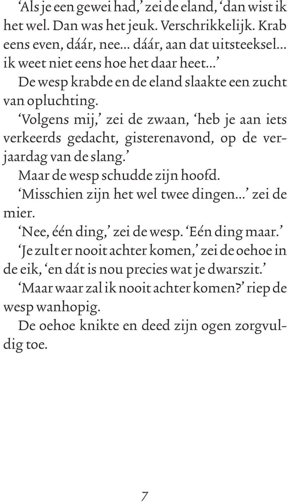 Volgens mij, zei de zwaan, heb je aan iets verkeerds gedacht, gisterenavond, op de verjaardag van de slang. Maar de wesp schudde zijn hoofd.