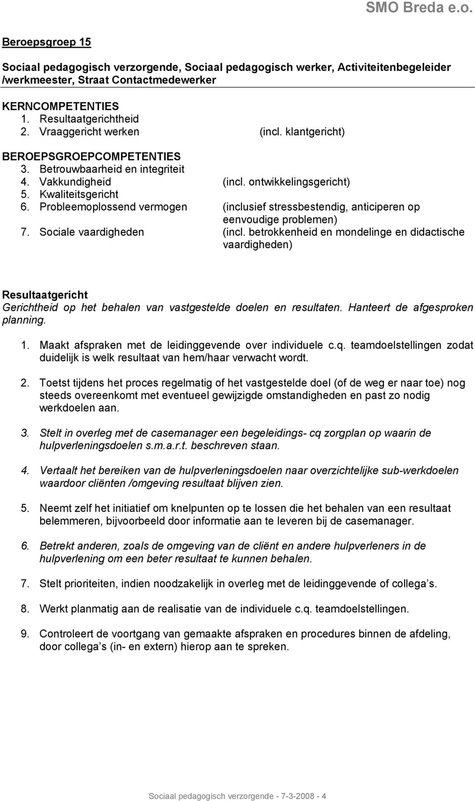 Probleemoplossend vermogen (inclusief stressbestendig, anticiperen op eenvoudige problemen) 7. Sociale vaardigheden (incl.