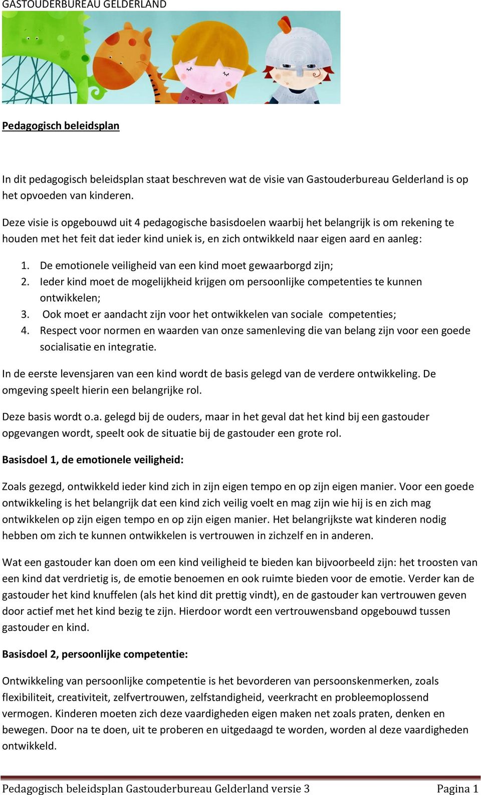 De emotionele veiligheid van een kind moet gewaarborgd zijn; 2. Ieder kind moet de mogelijkheid krijgen om persoonlijke competenties te kunnen ontwikkelen; 3.