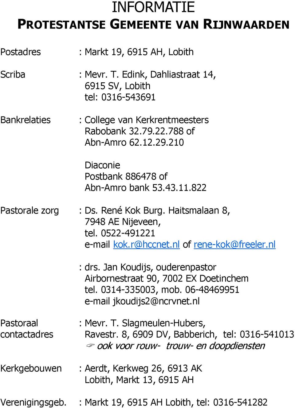 822 Pastorale zorg : Ds. René Kok Burg. Haitsmalaan 8, 7948 AE Nijeveen, tel. 0522-491221 e-mail kok.r@hccnet.nl of rene-kok@freeler.nl : drs.