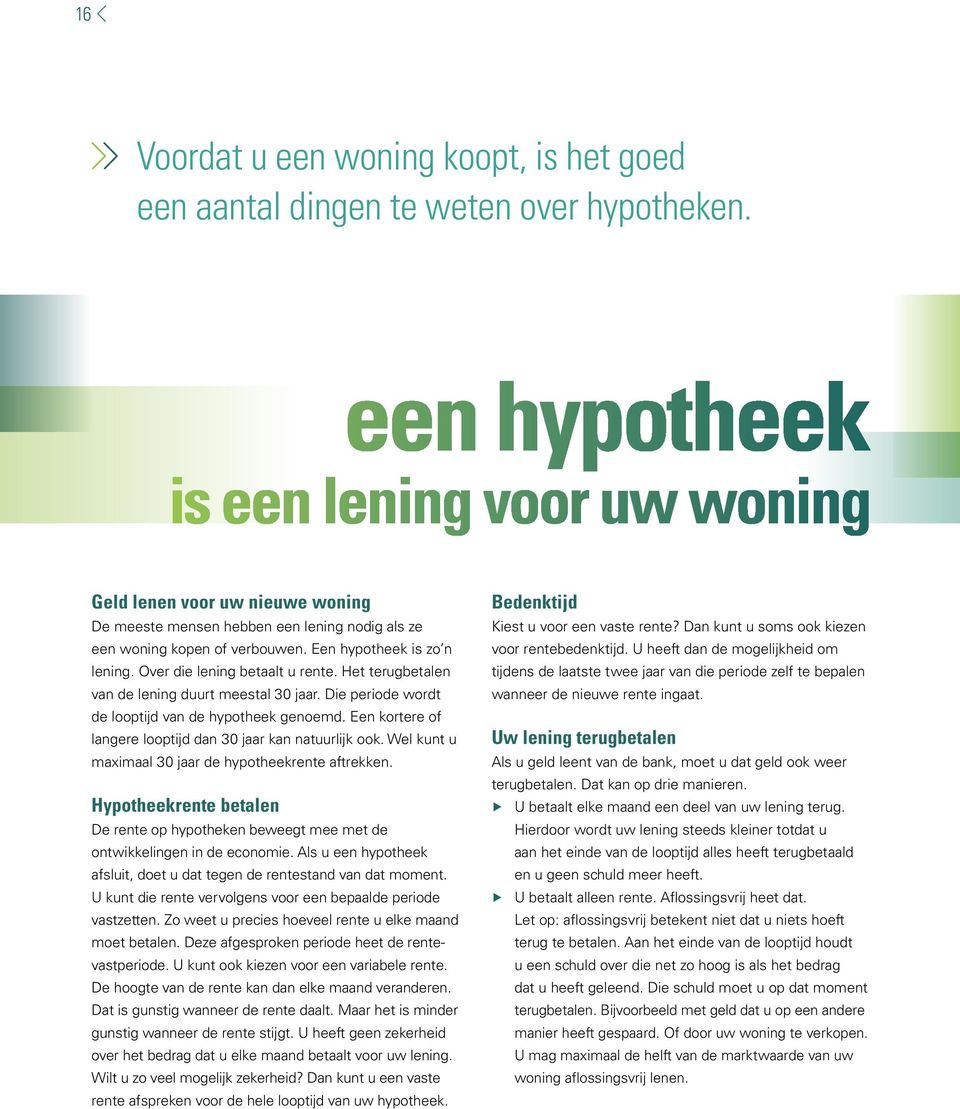 Over die lening betaalt u rente. Het terugbetalen van de lening duurt meestal 30 jaar. Die periode wordt de looptijd van de hypotheek genoemd.