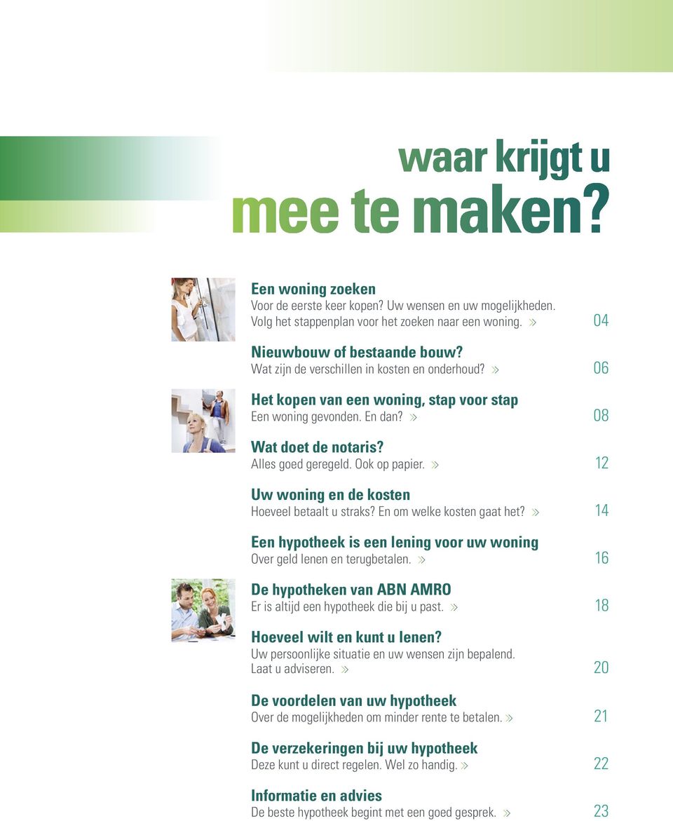 12 Uw woning en de kosten Hoeveel betaalt u straks? En om welke kosten gaat het? 14 Een hypotheek is een lening voor uw woning Over geld lenen en terugbetalen.