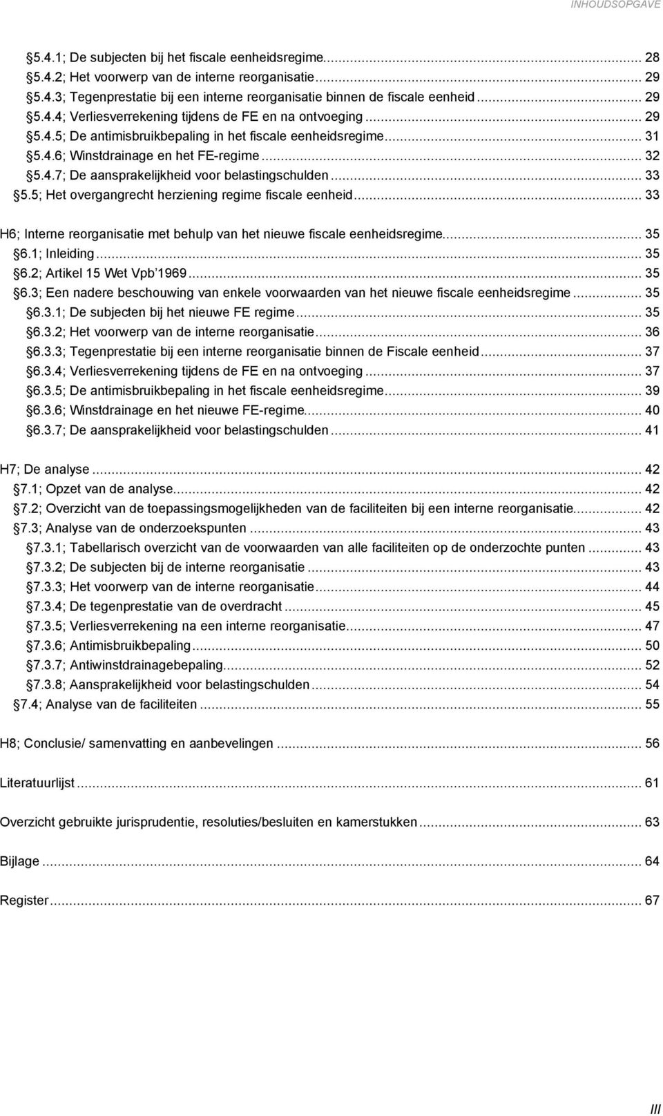 .. 33 5.5; Het overgangrecht herziening regime fiscale eenheid... 33 H6; Interne reorganisatie met behulp van het nieuwe fiscale eenheidsregime... 35 6.1; Inleiding... 35 6.2; Artikel 15 Wet Vpb 1969.