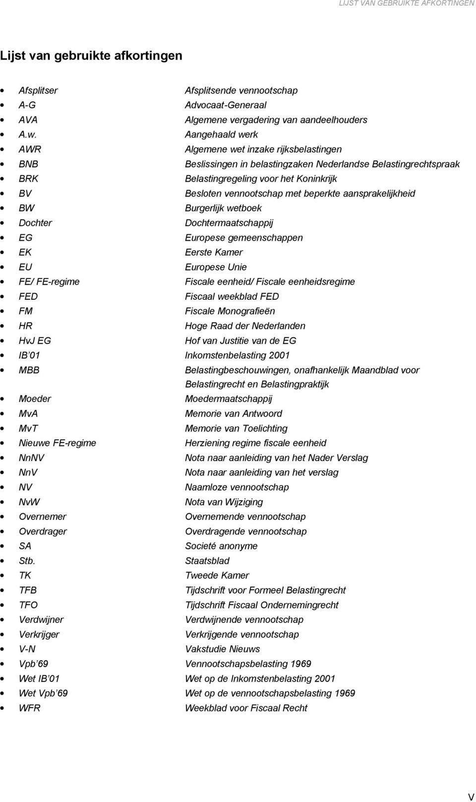 beperkte aansprakelijkheid BW Burgerlijk wetboek Dochter Dochtermaatschappij EG Europese gemeenschappen EK Eerste Kamer EU Europese Unie FE/ FE-regime Fiscale eenheid/ Fiscale eenheidsregime FED