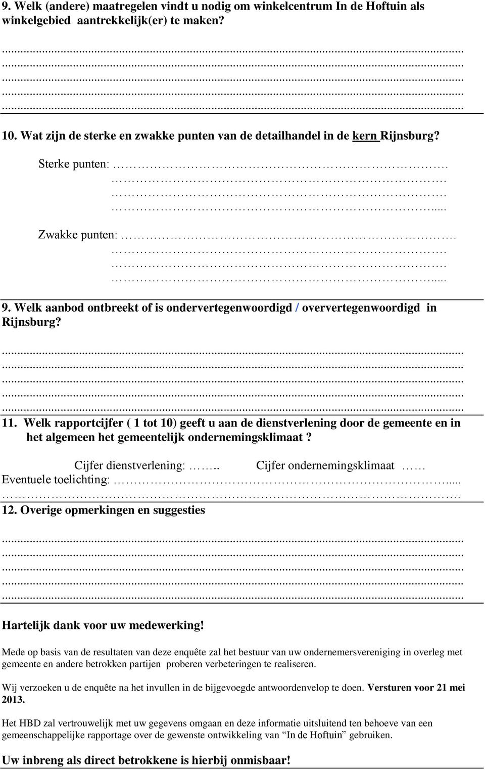 Welk rapportcijfer ( 1 tot 10) geeft u aan de dienstverlening door de gemeente en in het algemeen het gemeentelijk ondernemingsklimaat? Cijfer dienstverlening:.