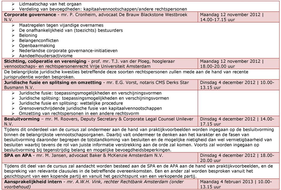 Maatregelen tegen vijandige overnames De onafhankelijkheid van (toezichts) bestuurders Beloning Belangenconflicten Openbaarmaking Nederlandse corporate governance-initiatieven Aandeelhoudersactivisme