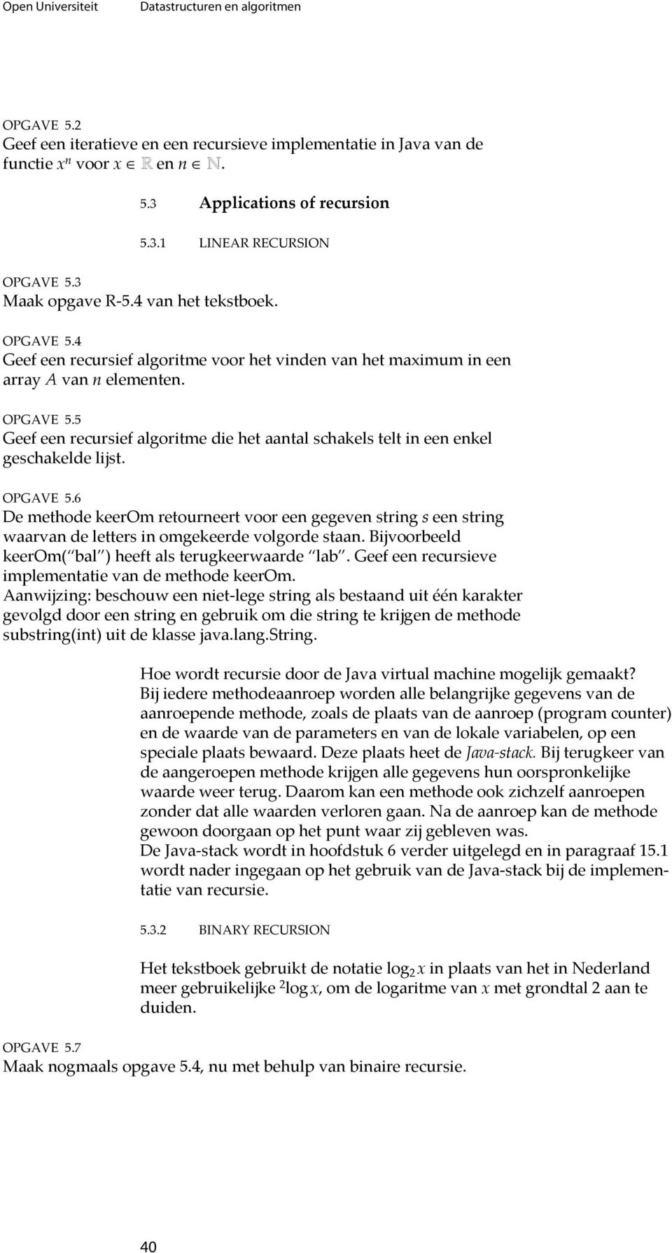 OPGAVE 5.6 De methode keerom retourneert voor een gegeven string s een string waarvan de letters in omgekeerde volgorde staan. Bijvoorbeeld keerom( bal ) heeft als terugkeerwaarde lab.