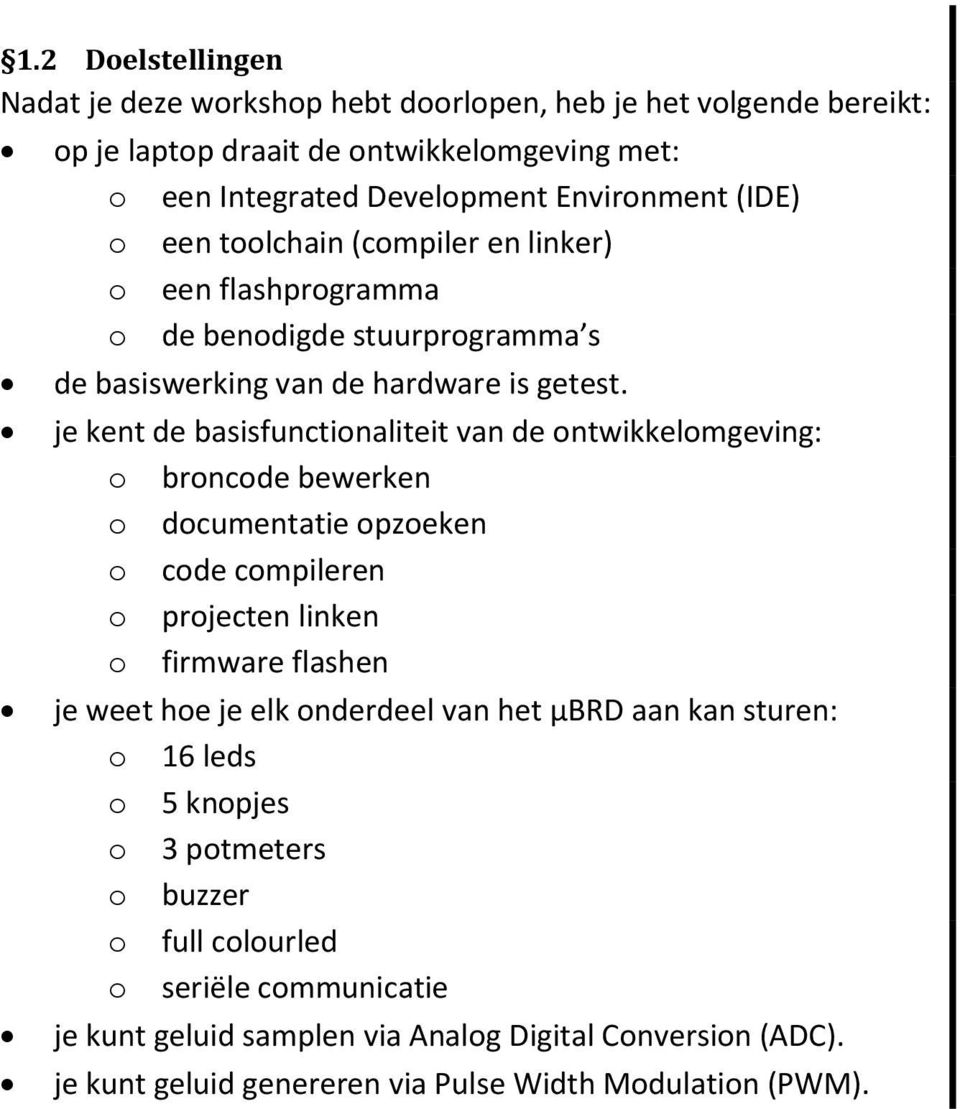 je kent de basisfunctionaliteit van de ontwikkelomgeving: o broncode bewerken o documentatie opzoeken o code compileren o projecten linken o firmware flashen je weet hoe je elk