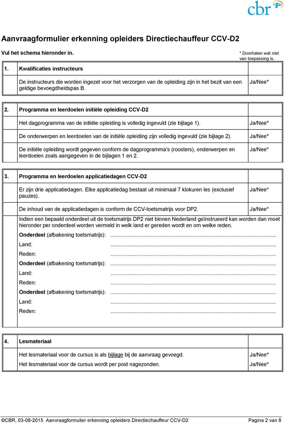 Programma en leerdoelen initiële opleiding CCV-D2 Het dagprogramma van de initiële opleiding is volledig ingevuld (zie bijlage 1).