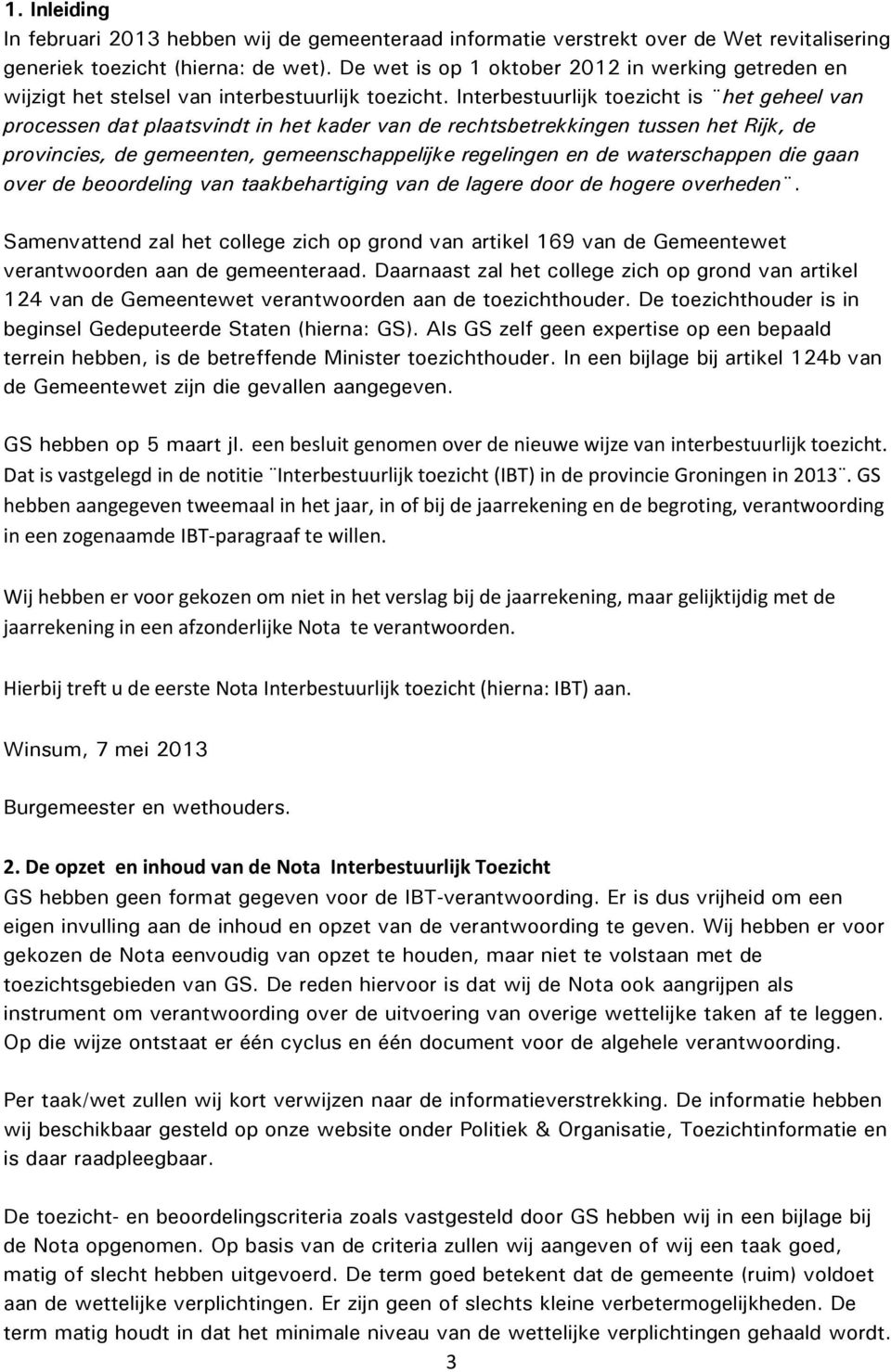 Interbestuurlijk toezicht is het geheel van processen dat plaatsvindt in het kader van de rechtsbetrekkingen tussen het Rijk, de provincies, de gemeenten, gemeenschappelijke regelingen en de