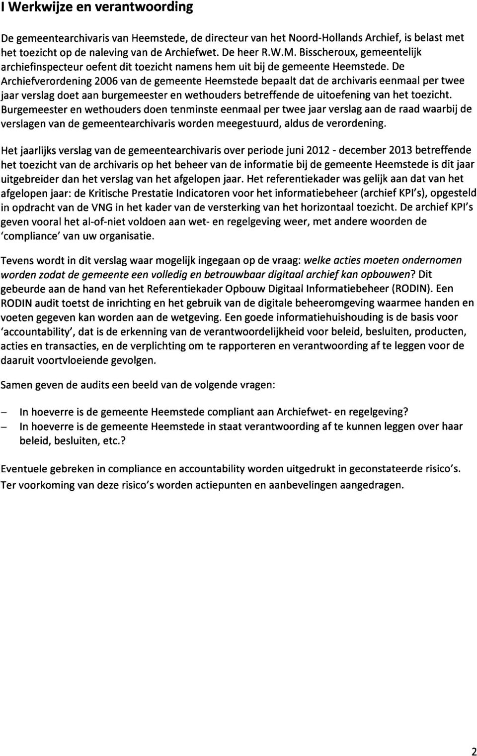 De Archiefverordening 2006 van de gemeente Heemstede bepaalt dat de archivaris eenmaal per twee jaar verslag doet aan burgemeester en wethouders betreffende de uitoefening van het toezicht.