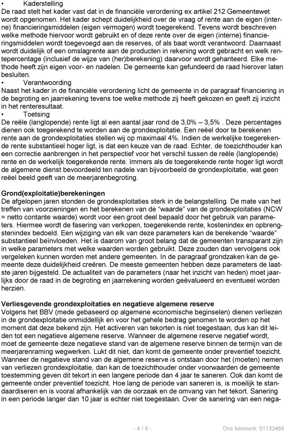 Tevens wordt beschreven welke methode hiervoor wordt gebruikt en of deze rente over de eigen (interne) financieringsmiddelen wordt toegevoegd aan de reserves, of als baat wordt verantwoord.