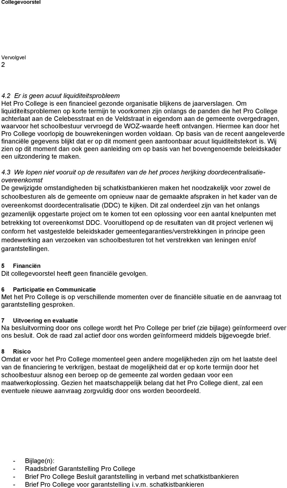 het schoolbestuur vervroegd de WOZ-waarde heeft ontvangen. Hiermee kan door het Pro College voorlopig de bouwrekeningen worden voldaan.