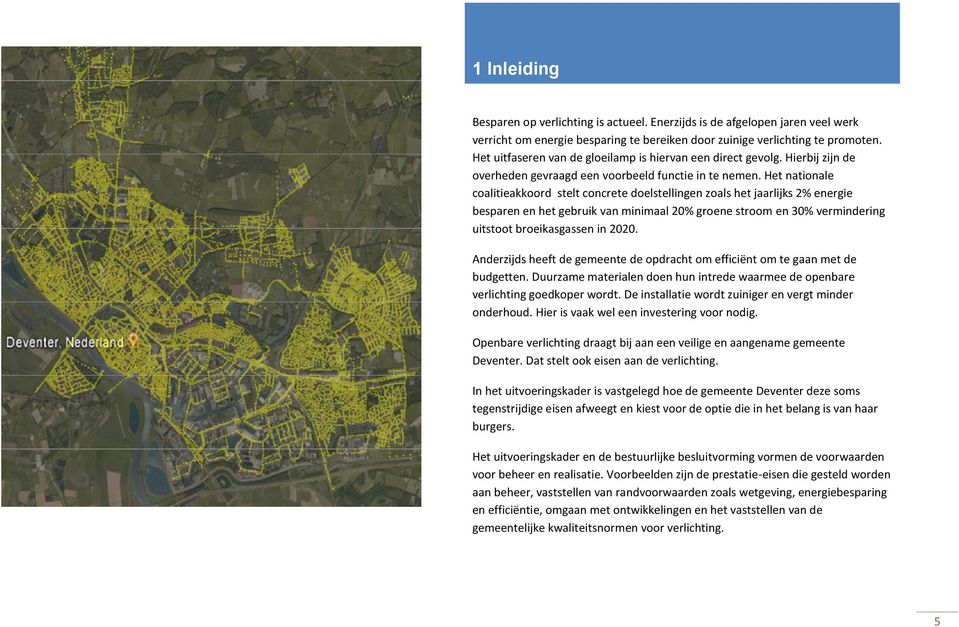 Het nationale coalitieakkoord stelt concrete doelstellingen zoals het jaarlijks 2% energie besparen en het gebruik van minimaal 20% groene stroom en 30% vermindering uitstoot broeikasgassen in 2020.