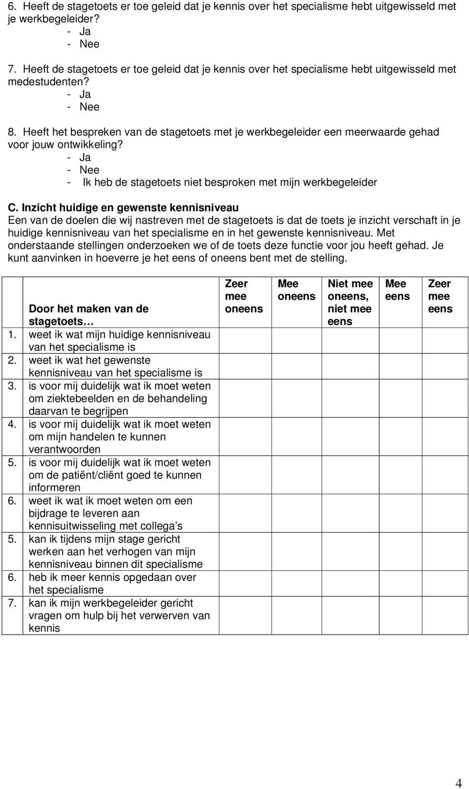 Heeft het bespreken van de stagetoets met je werkbegeleider een rwaarde gehad voor jouw ontwikkeling? - Ik heb de stagetoets niet besproken met mijn werkbegeleider C.