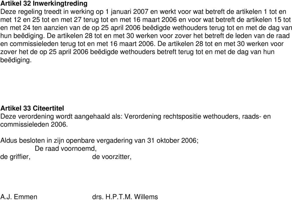 De artikelen 28 tot en met 30 werken voor zover het betreft de leden van de raad en commissieleden terug tot en met 16 maart 2006.