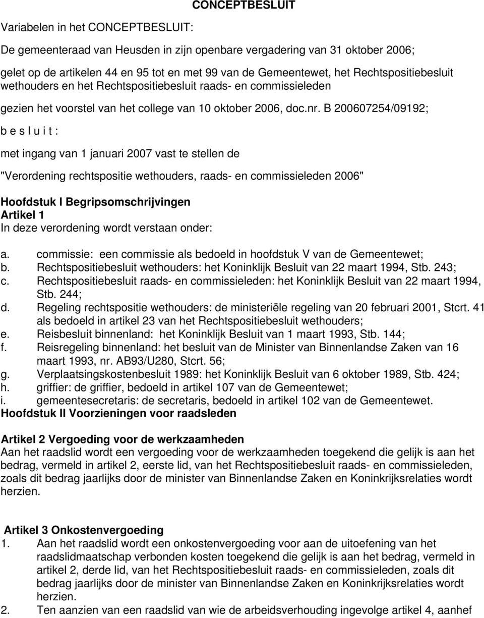 B 200607254/09192; b e s l u i t : met ingang van 1 januari 2007 vast te stellen de "Verordening rechtspositie wethouders, raads- en commissieleden 2006" Hoofdstuk I Begripsomschrijvingen Artikel 1