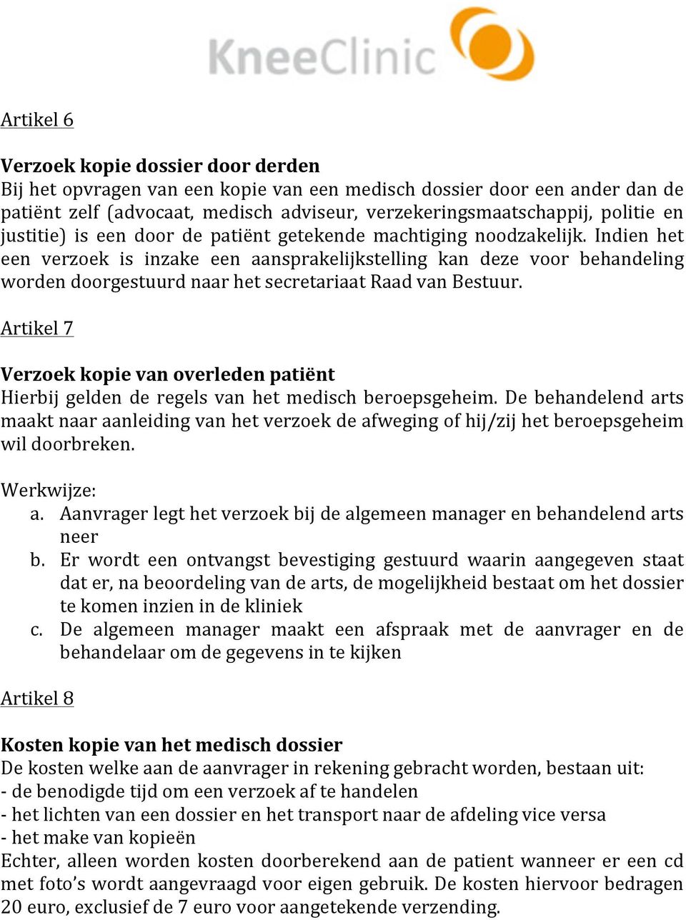 Indien het een verzoek is inzake een aansprakelijkstelling kan deze voor behandeling worden doorgestuurd naar het secretariaat Raad van Bestuur.