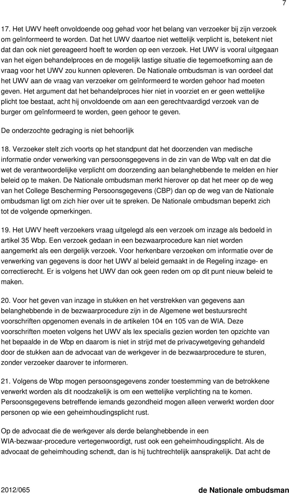 Het UWV is vooral uitgegaan van het eigen behandelproces en de mogelijk lastige situatie die tegemoetkoming aan de vraag voor het UWV zou kunnen opleveren.