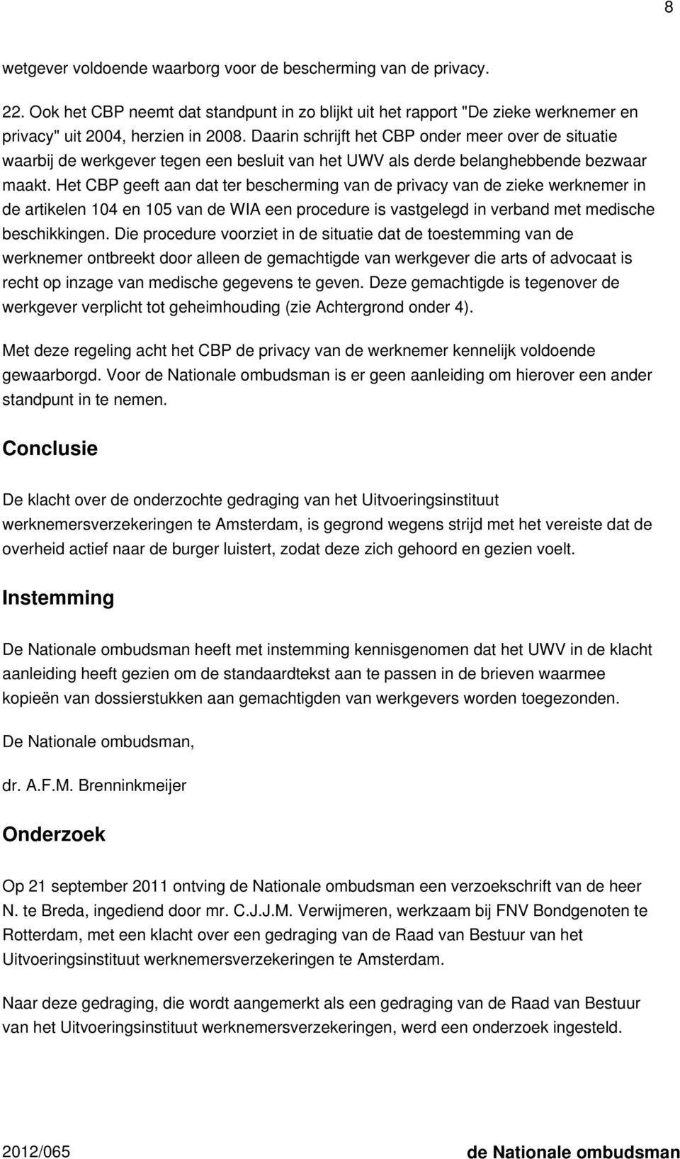 Het CBP geeft aan dat ter bescherming van de privacy van de zieke werknemer in de artikelen 104 en 105 van de WIA een procedure is vastgelegd in verband met medische beschikkingen.