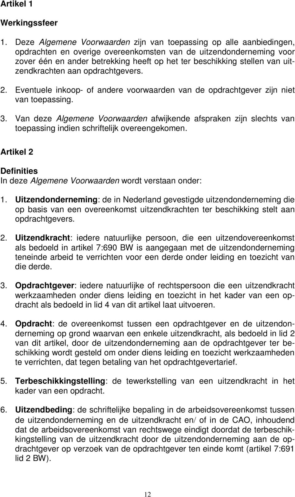 stellen van uitzendkrachten aan opdrachtgevers. 2. Eventuele inkoop- of andere voorwaarden van de opdrachtgever zijn niet van toepassing. 3.