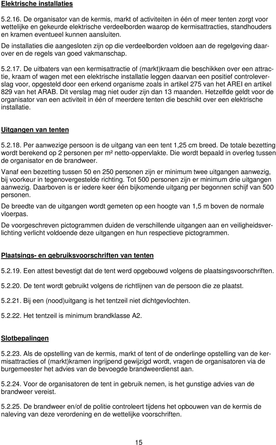 kunnen aansluiten. De installaties die aangesloten zijn op die verdeelborden voldoen aan de regelgeving daarover en de regels van goed vakmanschap. 5.2.17.