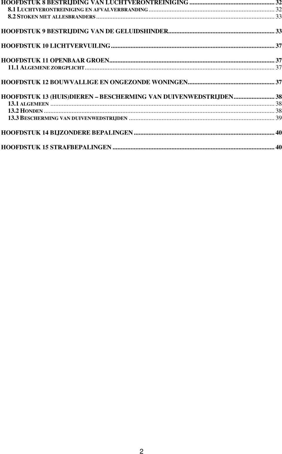 1 ALGEMENE ZORGPLICHT... 37 HOOFDSTUK 12 BOUWVALLIGE EN ONGEZONDE WONINGEN... 37 HOOFDSTUK 13 (HUIS)DIEREN BESCHERMING VAN DUIVENWEDSTRIJDEN.