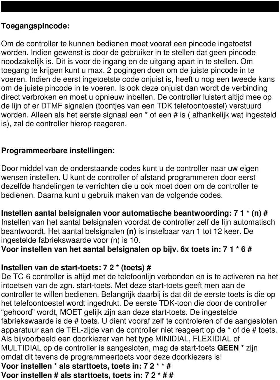 Indien de eerst ingetoetste code onjuist is, heeft u nog een tweede kans om de juiste pincode in te voeren. Is ook deze onjuist dan wordt de verbinding direct verbroken en moet u opnieuw inbellen.