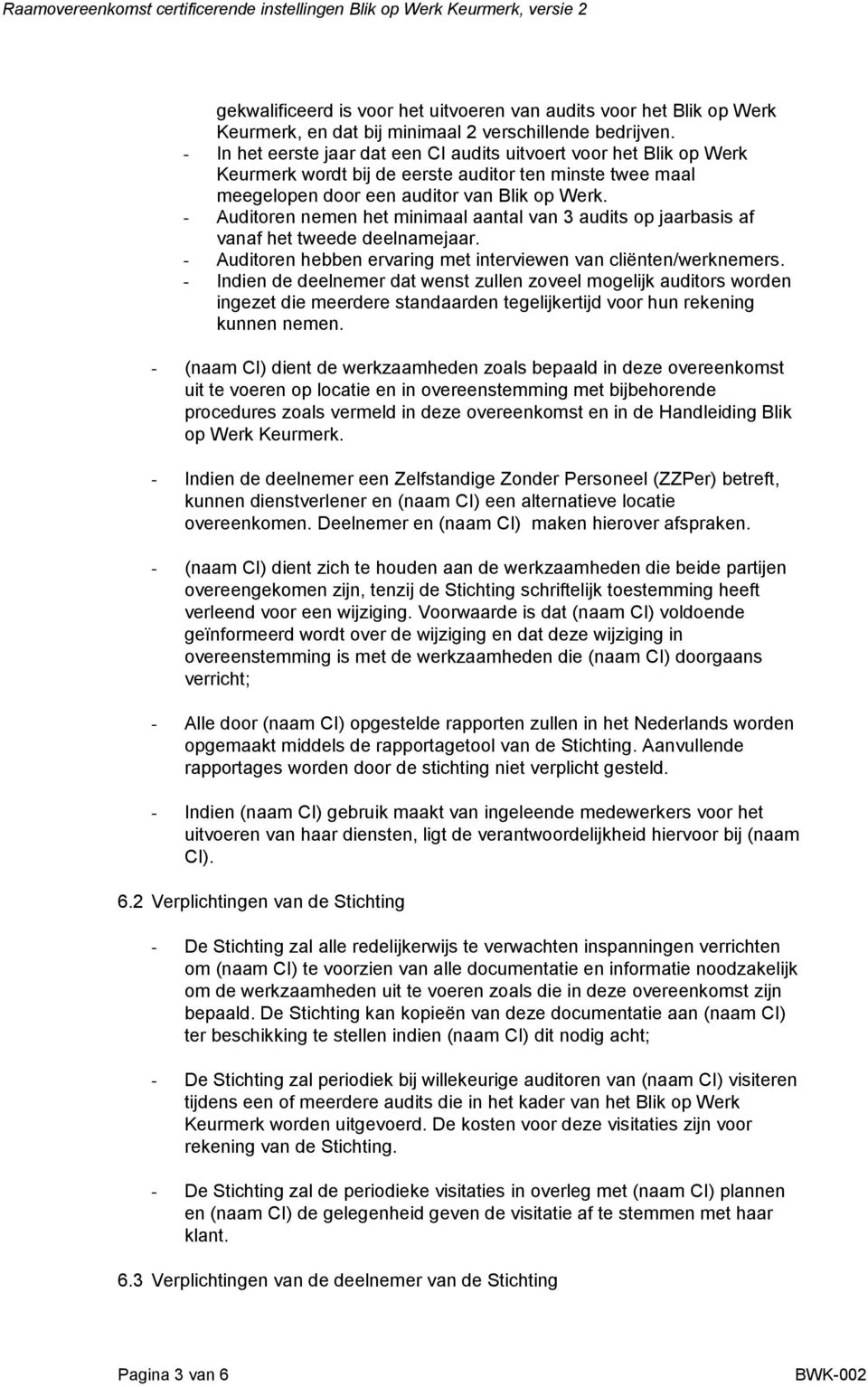 - Auditoren nemen het minimaal aantal van 3 audits op jaarbasis af vanaf het tweede deelnamejaar. - Auditoren hebben ervaring met interviewen van cliënten/werknemers.