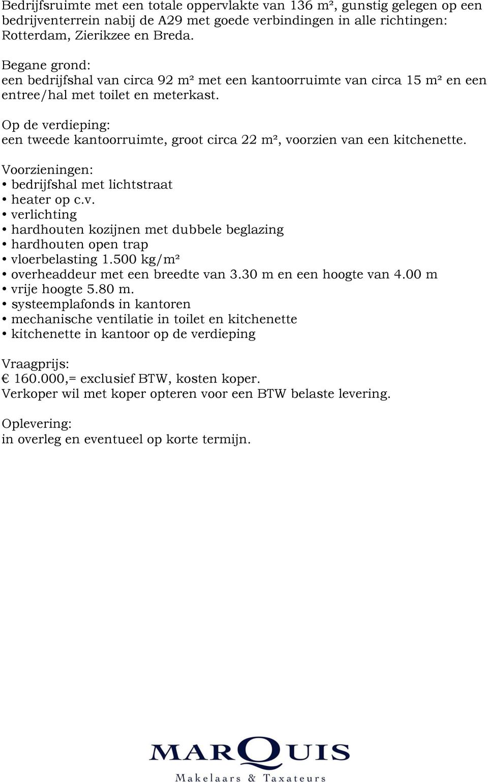 Op de verdieping: een tweede kantoorruimte, groot circa 22 m², voorzien van een kitchenette. Voorzieningen: bedrijfshal met lichtstraat heater op c.v. verlichting hardhouten kozijnen met dubbele beglazing hardhouten open trap vloerbelasting 1.