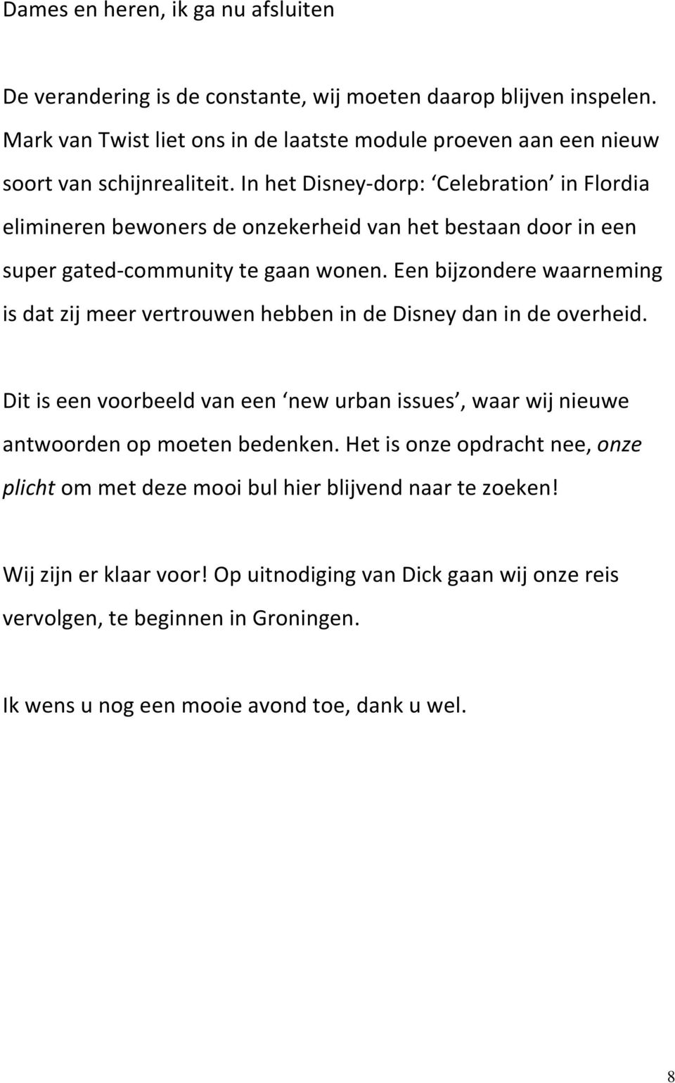 In het Disney-dorp: Celebration in Flordia elimineren bewoners de onzekerheid van het bestaan door in een super gated-community te gaan wonen.