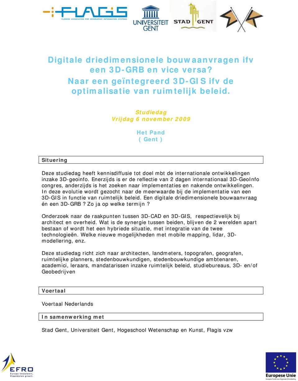 Enerzijds is er de reflectie van 2 dagen internationaal 3D-GeoInfo congres, anderzijds is het zoeken naar implementaties en nakende ontwikkelingen.